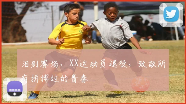 泪别赛场，XX运动员退役，致敬所有拼搏过的青春