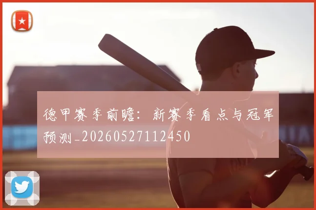 德甲赛季前瞻:新赛季看点与冠军预测_20260527112450