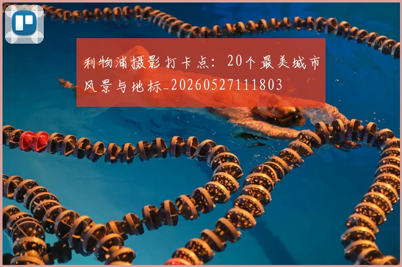 利物浦摄影打卡点:20个最美城市风景与地标_20260527111803